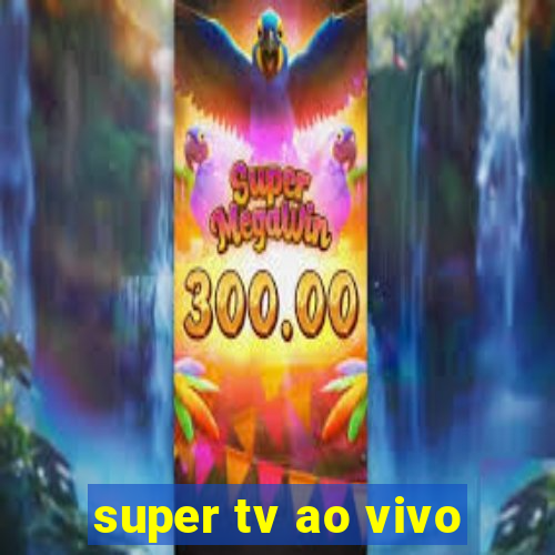 super tv ao vivo